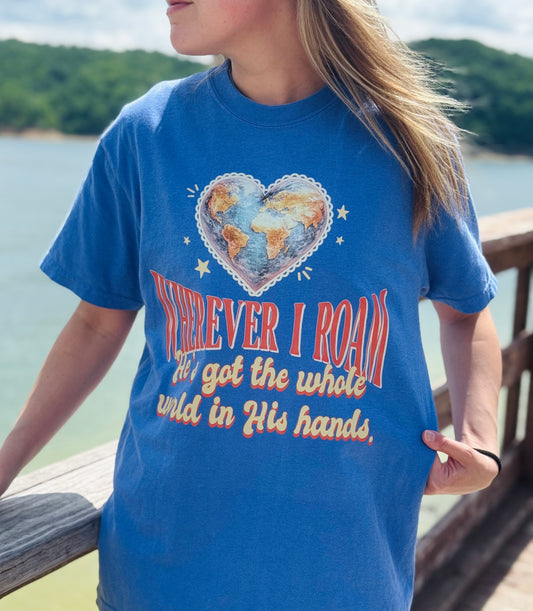 Wherever I Roam He's Got the Whole World in His Hands Tee